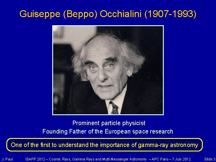 Guiseppe (Beppo) Occhialini (1907 -1993) Prominent particle physicist Founding Father of the European space