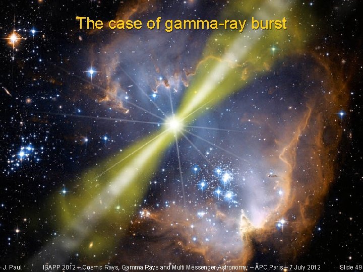 The case of gamma-ray burst J. Paul ISAPP 2012 – Cosmic Rays, Gamma Rays