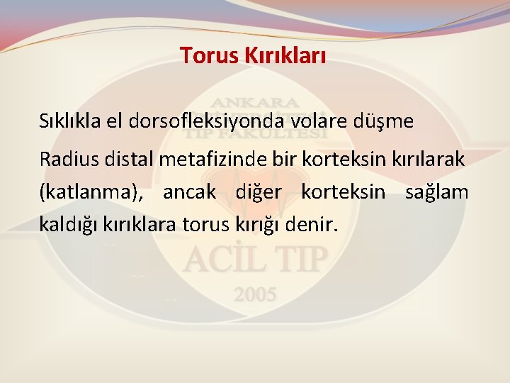 Torus Kırıkları Sıklıkla el dorsofleksiyonda volare düşme Radius distal metafizinde bir korteksin kırılarak (katlanma),