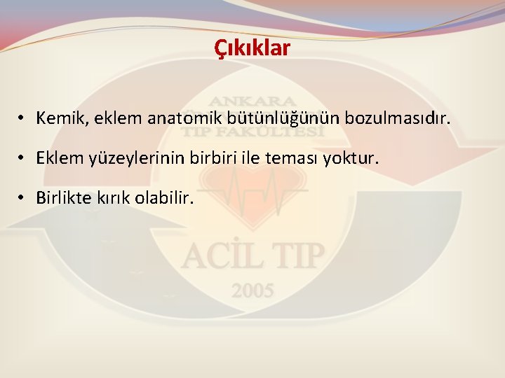 Çıkıklar • Kemik, eklem anatomik bütünlüğünün bozulmasıdır. • Eklem yüzeylerinin birbiri ile teması yoktur.