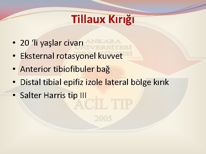 Tillaux Kırığı • • • 20 ‘li yaşlar civarı Eksternal rotasyonel kuvvet Anterior tibiofibuler