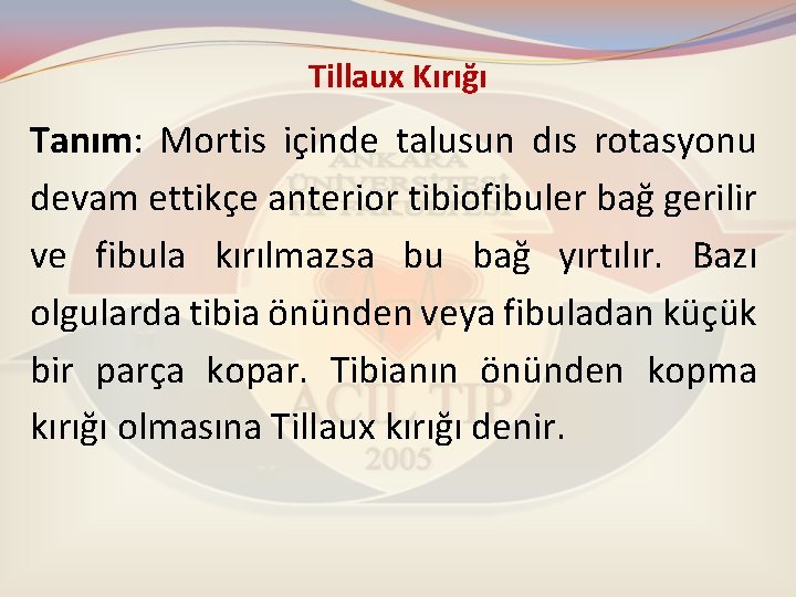 Tillaux Kırığı Tanım: Mortis içinde talusun dıs rotasyonu devam ettikçe anterior tibiofibuler bağ gerilir