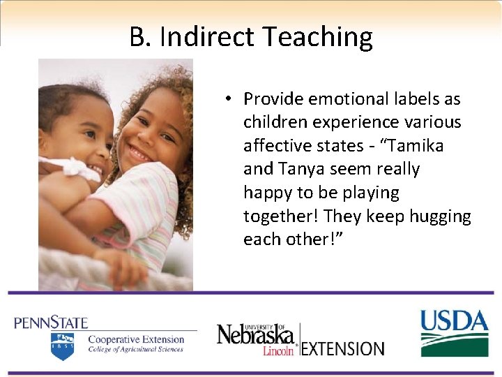 B. Indirect Teaching • Provide emotional labels as children experience various affective states -