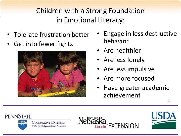 Children with a Strong Foundation in Emotional Literacy: • Tolerate frustration better • Get