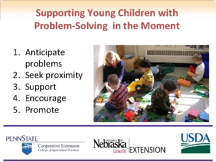 Supporting Young Children with Problem-Solving in the Moment 1. Anticipate problems 2. Seek proximity