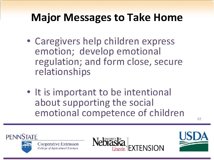 Major Messages to Take Home • Caregivers help children express emotion; develop emotional regulation;