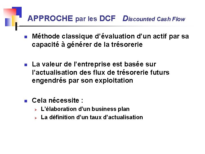 APPROCHE par les DCF Discounted Cash Flow n n n Méthode classique d’évaluation d’un