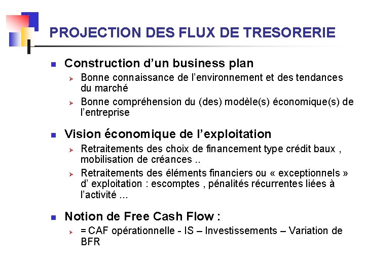PROJECTION DES FLUX DE TRESORERIE n Construction d’un business plan Ø Ø n Vision