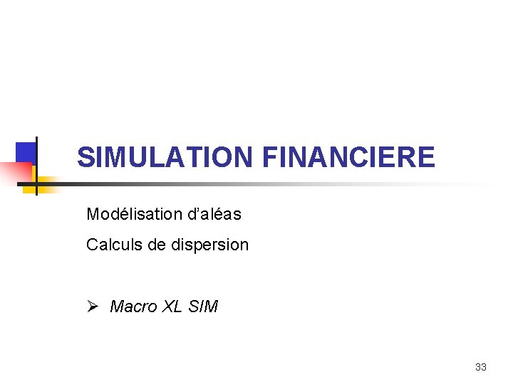 SIMULATION FINANCIERE Modélisation d’aléas Calculs de dispersion Ø Macro XL SIM 33 
