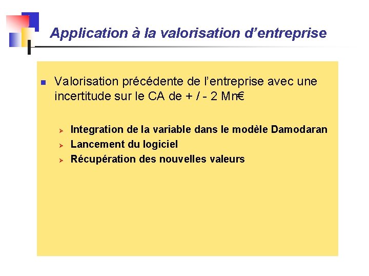 Application à la valorisation d’entreprise n Valorisation précédente de l’entreprise avec une incertitude sur