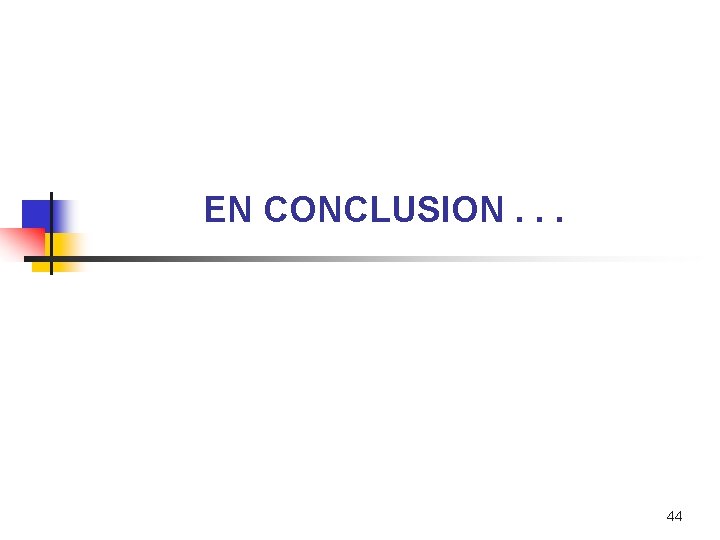 EN CONCLUSION. . . 44 