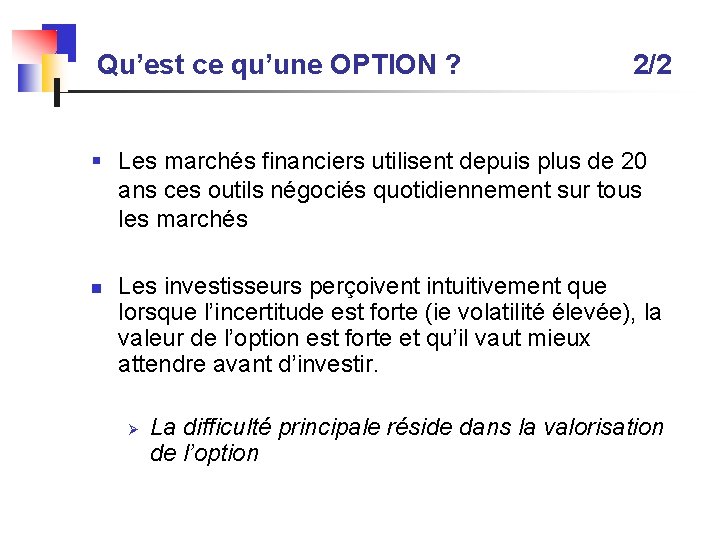 Qu’est ce qu’une OPTION ? 2/2 § Les marchés financiers utilisent depuis plus de