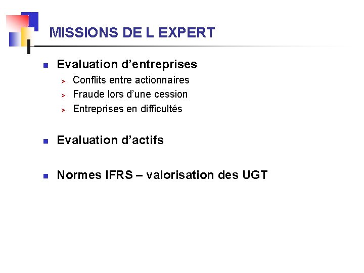 MISSIONS DE L EXPERT n Evaluation d’entreprises Ø Ø Ø Conflits entre actionnaires Fraude