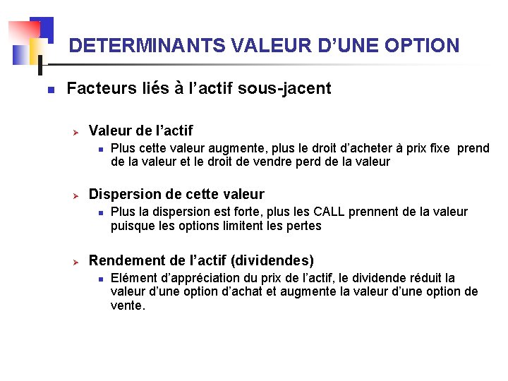 DETERMINANTS VALEUR D’UNE OPTION n Facteurs liés à l’actif sous-jacent Ø Valeur de l’actif