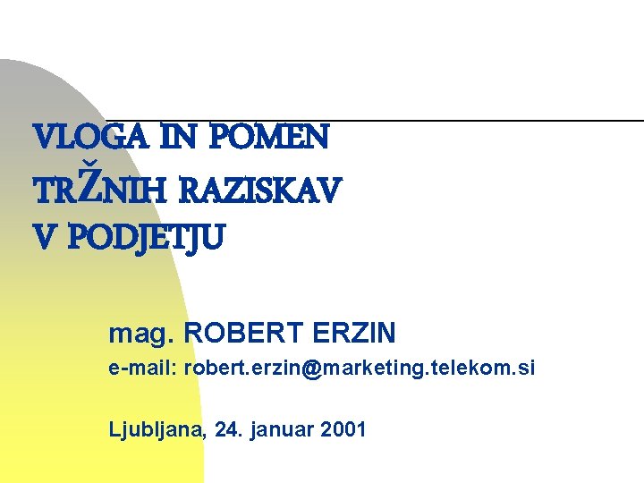 VLOGA IN POMEN TRŽNIH RAZISKAV V PODJETJU mag. ROBERT ERZIN e-mail: robert. erzin@marketing. telekom.