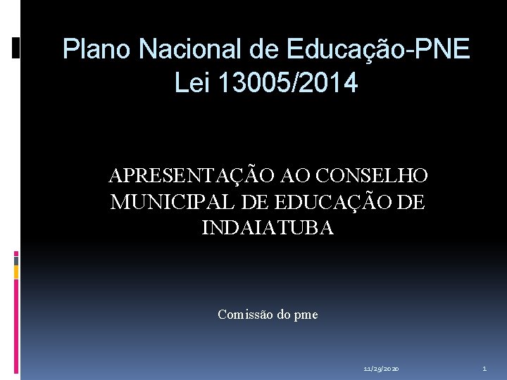 Plano Nacional de Educação-PNE Lei 13005/2014 APRESENTAÇÃO AO CONSELHO MUNICIPAL DE EDUCAÇÃO DE INDAIATUBA Plano Nacional de Educação-PNE Lei 13005/2014 APRESENTAÇÃO AO CONSELHO MUNICIPAL DE EDUCAÇÃO DE INDAIATUBA