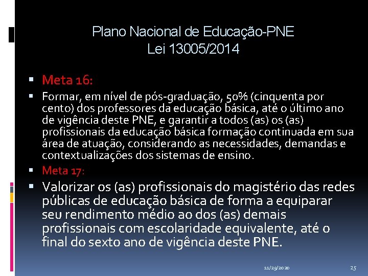 Plano Nacional de Educação-PNE Lei 13005/2014 Meta 16: Formar, em nível de pós-graduação, 50% Plano Nacional de Educação-PNE Lei 13005/2014 Meta 16: Formar, em nível de pós-graduação, 50%