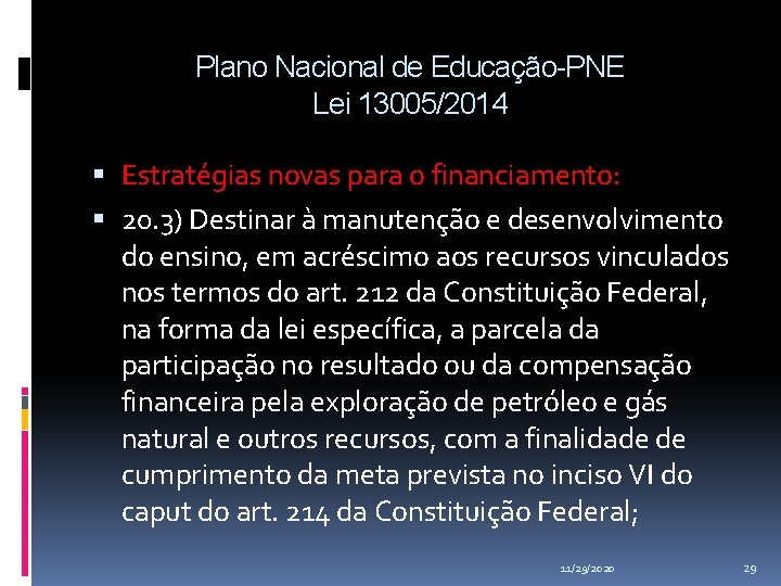 Plano Nacional de Educação-PNE Lei 13005/2014 Estratégias novas para o financiamento: 20. 3) Destinar Plano Nacional de Educação-PNE Lei 13005/2014 Estratégias novas para o financiamento: 20. 3) Destinar