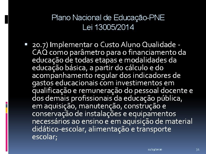 Plano Nacional de Educação-PNE Lei 13005/2014 20. 7) Implementar o Custo Aluno Qualidade CAQ Plano Nacional de Educação-PNE Lei 13005/2014 20. 7) Implementar o Custo Aluno Qualidade CAQ