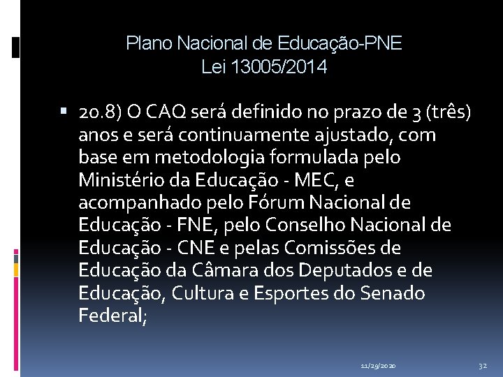Plano Nacional de Educação-PNE Lei 13005/2014 20. 8) O CAQ será definido no prazo Plano Nacional de Educação-PNE Lei 13005/2014 20. 8) O CAQ será definido no prazo