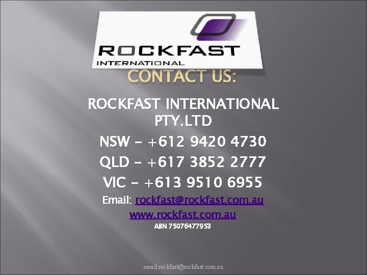 CONTACT US: ROCKFAST INTERNATIONAL PTY. LTD NSW - +612 9420 4730 QLD - +617