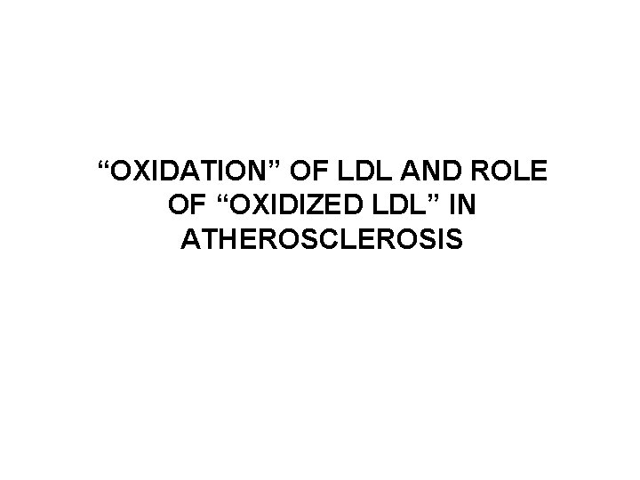 “OXIDATION” OF LDL AND ROLE OF “OXIDIZED LDL” IN ATHEROSCLEROSIS 
