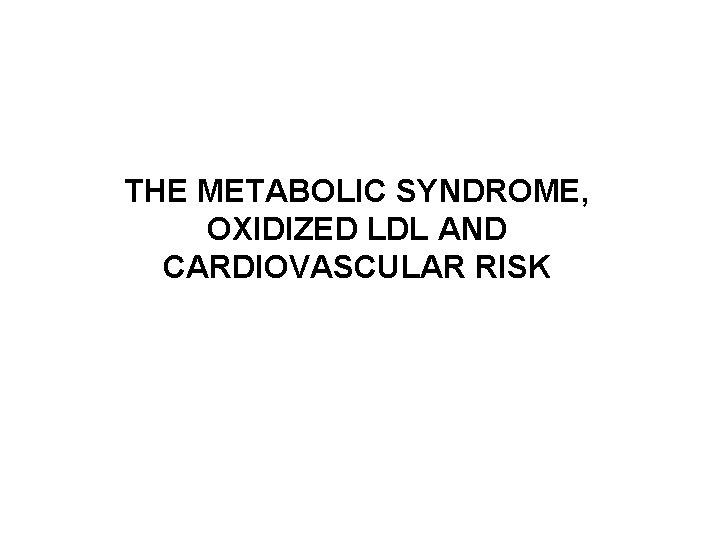 THE METABOLIC SYNDROME, OXIDIZED LDL AND CARDIOVASCULAR RISK 