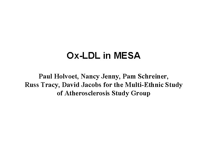 Ox-LDL in MESA Paul Holvoet, Nancy Jenny, Pam Schreiner, Russ Tracy, David Jacobs for