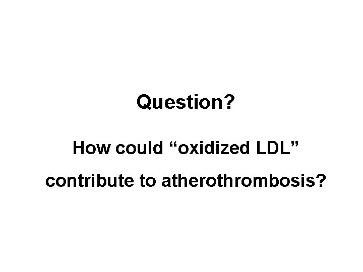 Question? How could “oxidized LDL” contribute to atherothrombosis? 