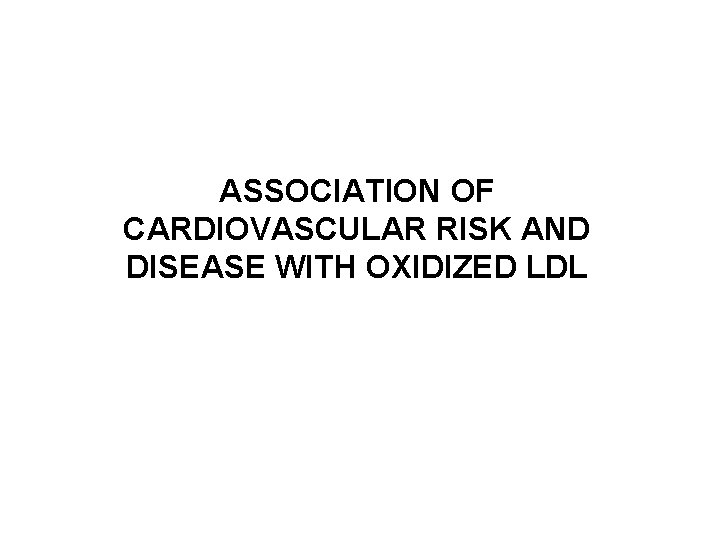 ASSOCIATION OF CARDIOVASCULAR RISK AND DISEASE WITH OXIDIZED LDL 