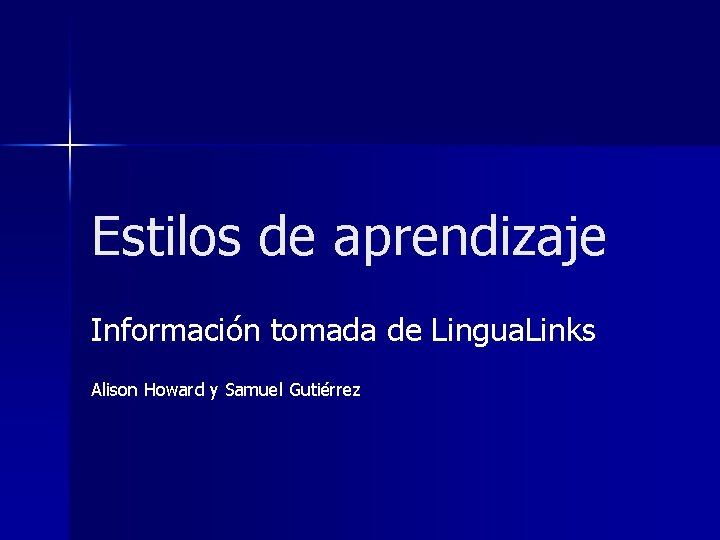 Estilos de aprendizaje Información tomada de Lingua. Links Alison Howard y Samuel Gutiérrez 