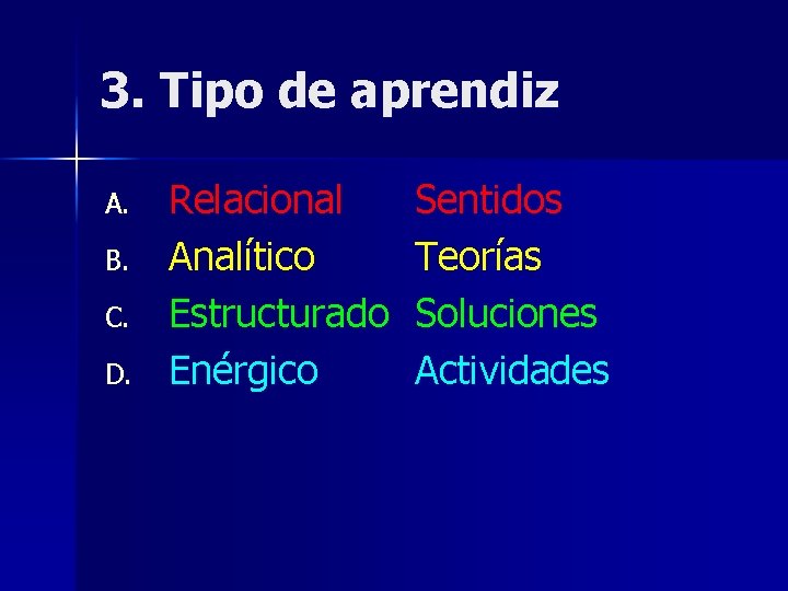 3. Tipo de aprendiz A. B. C. D. Relacional Analítico Estructurado Enérgico Sentidos Teorías