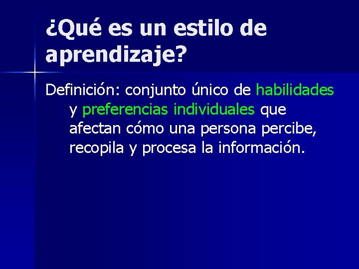 ¿Qué es un estilo de aprendizaje? Definición: conjunto único de habilidades y preferencias individuales