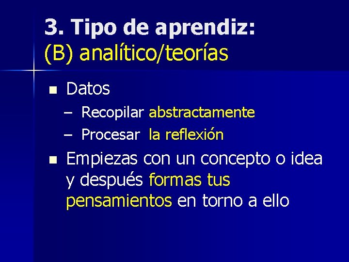 3. Tipo de aprendiz: (B) analítico/teorías n Datos – Recopilar abstractamente – Procesar la