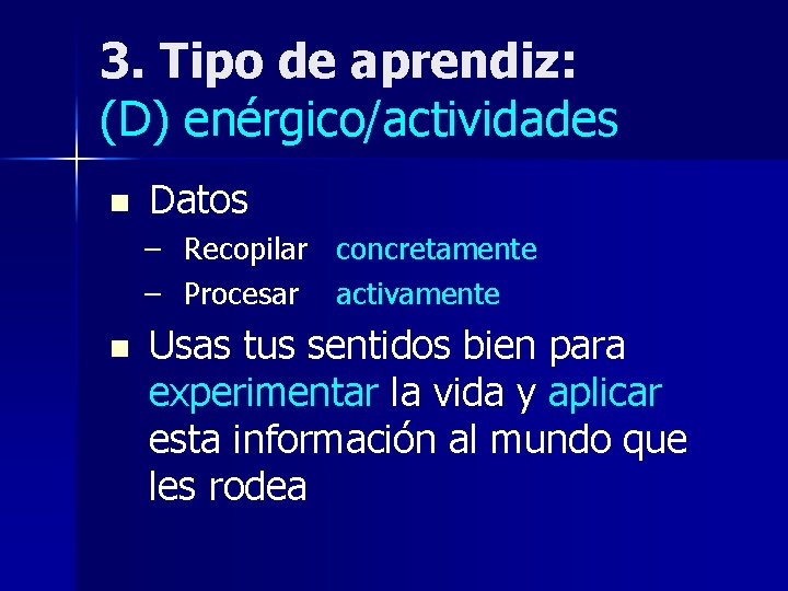 3. Tipo de aprendiz: (D) enérgico/actividades n Datos – Recopilar concretamente – Procesar activamente