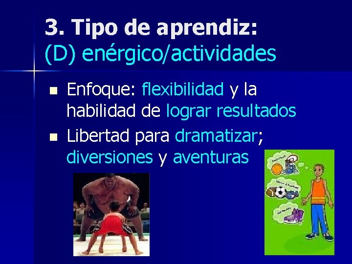 3. Tipo de aprendiz: (D) enérgico/actividades n n Enfoque: flexibilidad y la habilidad de