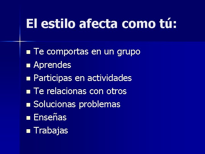 El estilo afecta como tú: Te comportas en un grupo n Aprendes n Participas