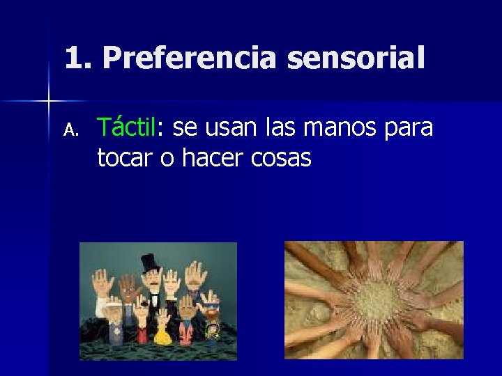 1. Preferencia sensorial A. Táctil: se usan las manos para tocar o hacer cosas