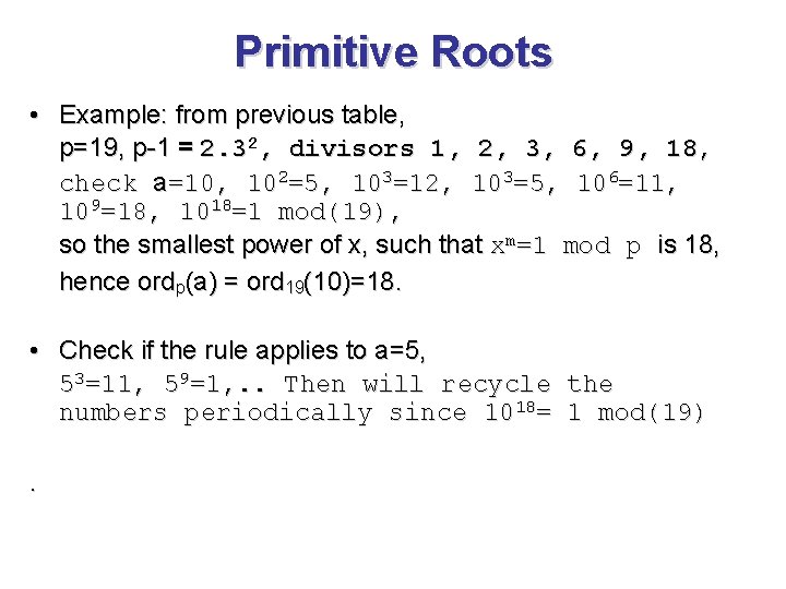 Primitive Roots • Example: from previous table, p=19, p-1 = 2. 32, divisors 1,