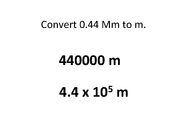 Convert 0. 44 Mm to m. 440000 m 4. 4 x 5 10 m