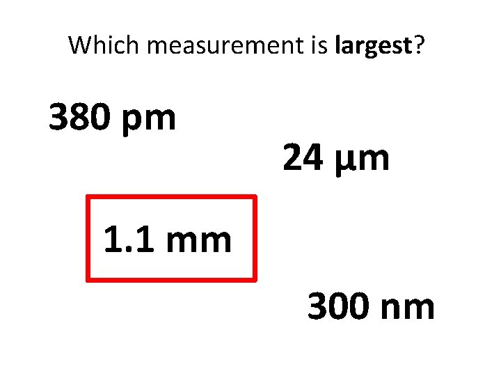 Which measurement is largest? 380 pm 24 µm 1. 1 mm 300 nm 