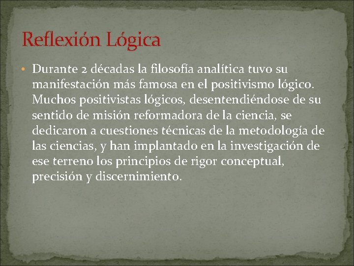 Reflexión Lógica • Durante 2 décadas la filosofía analítica tuvo su manifestación más famosa