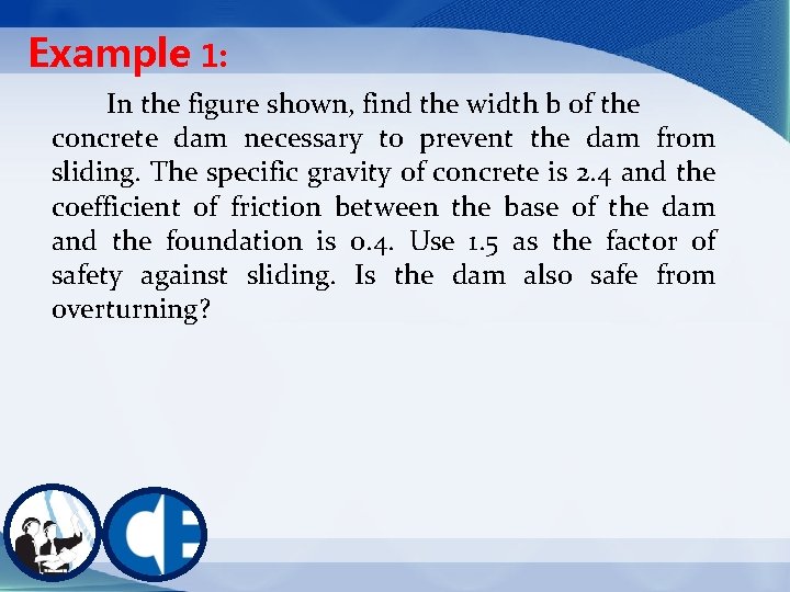 Example 1: In the figure shown, find the width b of the concrete dam