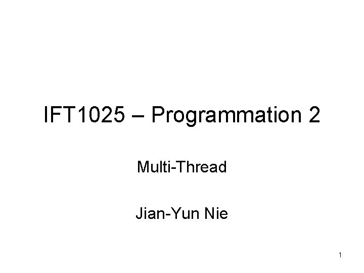 IFT 1025 – Programmation 2 Multi-Thread Jian-Yun Nie 1 