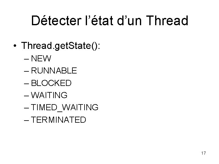 Détecter l’état d’un Thread • Thread. get. State(): – NEW – RUNNABLE – BLOCKED