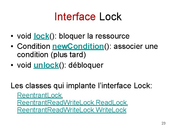 Interface Lock • void lock(): bloquer la ressource • Condition new. Condition(): associer une