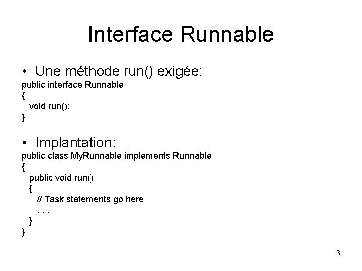 Interface Runnable • Une méthode run() exigée: public interface Runnable { void run(); }