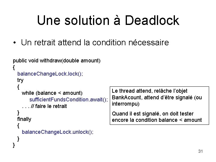 Une solution à Deadlock • Un retrait attend la condition nécessaire public void withdraw(double