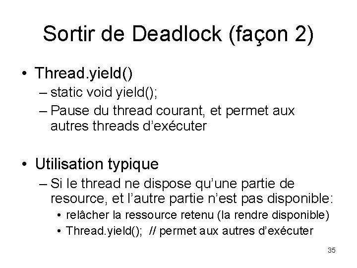 Sortir de Deadlock (façon 2) • Thread. yield() – static void yield(); – Pause