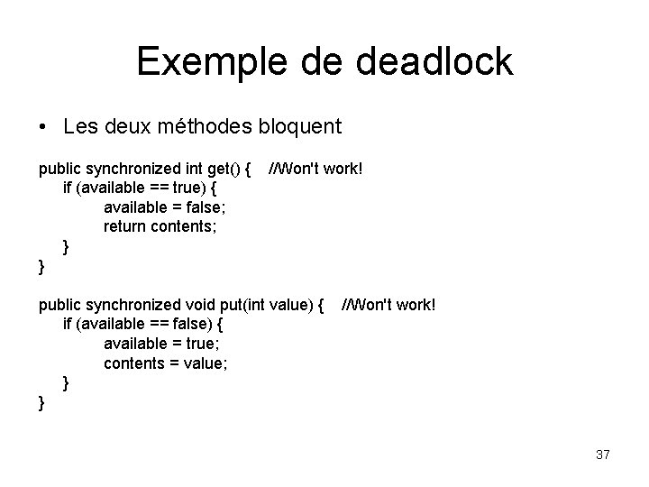 Exemple de deadlock • Les deux méthodes bloquent public synchronized int get() { //Won't